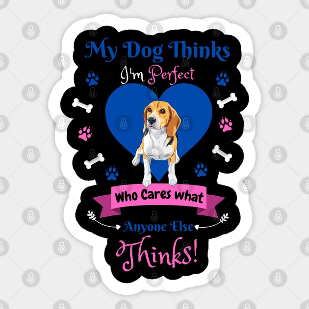 My Dog Thinks I'm Perfect Who Cares What Anyone Else Thinks, Beagle Dog Lover Sticker by JustBeSatisfied